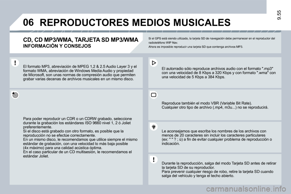 Peugeot Expert Tepee 2009  Manual del propietario (in Spanish) 06
9.55
 REPRODUCTORES MEDIOS MUSICALES 
  CD, CD MP3/WMA, TARJETA SD MP3/WMA  
INFORMACIÓN Y CONSEJOS 
 Si el GPS está siendo utilizado, la tarjeta SD de navegación debe permanecer en el reproduct
