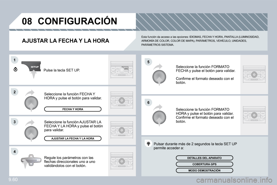 Peugeot Expert Tepee 2009  Manual del propietario (in Spanish) 9.60
08
5
6
1
2
3
4
 CONFIGURACIÓN 
  AJUSTAR LA FECHA Y LA HORA 
 Esta función da acceso a las opciones: IDIOMAS, FECHA Y HORA, PANTALLA (LUMINOSIDAD, ARMONÍA DE COLOR, COLOR DE MAPA), PARÁMETROS