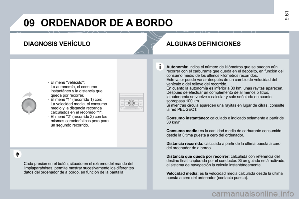 Peugeot Expert Tepee 2009  Manual del propietario (in Spanish) 09
9.61
 ORDENADOR DE A BORDO 
  DIAGNOSIS VEHÍCULO 
   -   El menú "vehículo":    La autonomía, el consumo instantáneo y la distancia que queda por recorrer.   -   El menú "1" (recorrido 1) con