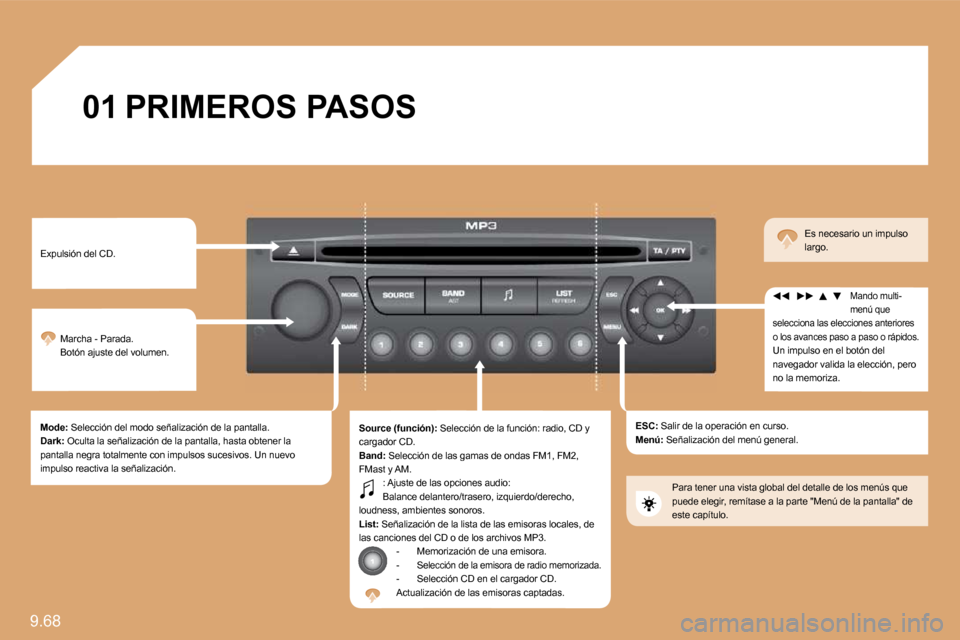 Peugeot Expert Tepee 2009  Manual del propietario (in Spanish) 9.68 
01 PRIMEROS PASOS 
 Expulsión del CD. 
 Marcha - Parada.  Botón ajuste del volumen. 
  Mode:  Selección del modo señalización de la pantalla.   Dark:  Oculta la señalización de la pantall