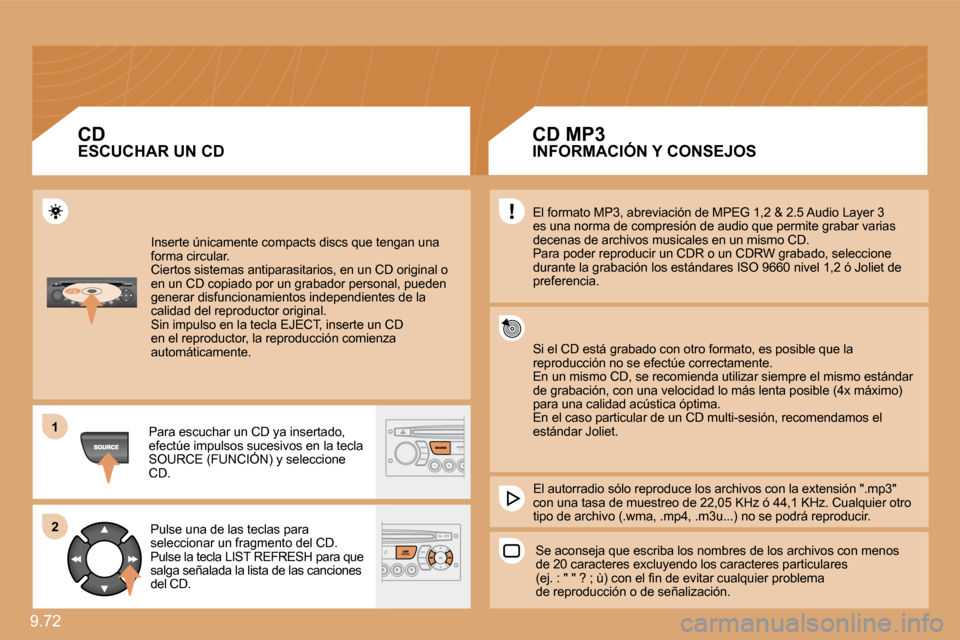 Peugeot Expert Tepee 2009  Manual del propietario (in Spanish) 9.72 
11
22
 Inserte únicamente compacts discs que tengan una forma circular.  Ciertos sistemas antiparasitarios, en un CD original o en un CD copiado por un grabador personal, pueden generar disfunc