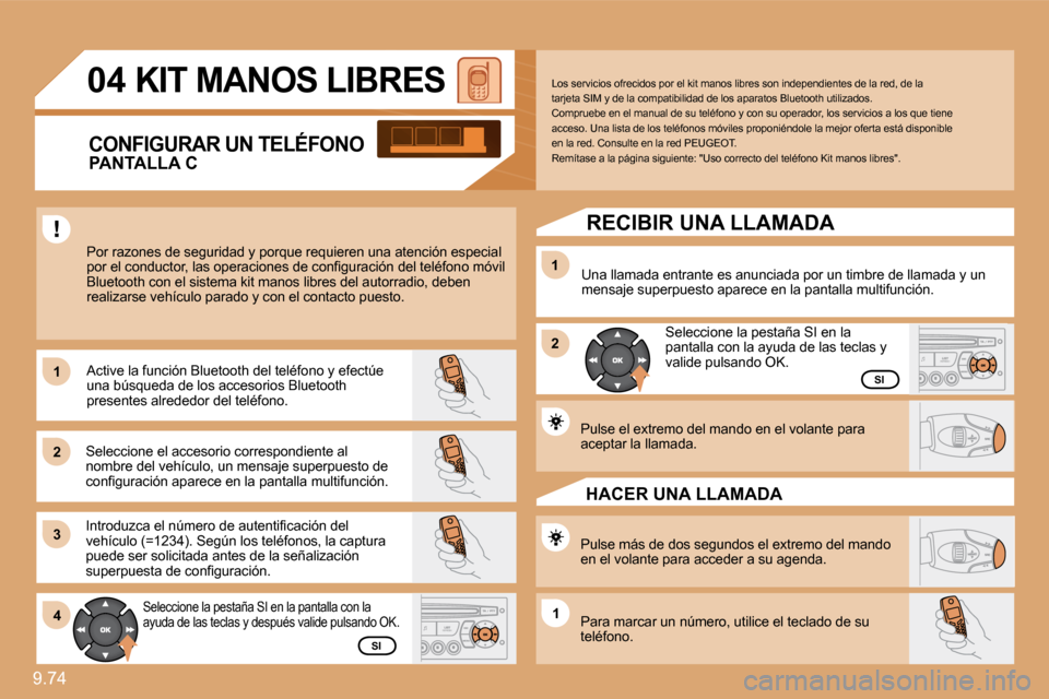 Peugeot Expert Tepee 2009  Manual del propietario (in Spanish) 9.74 
11
22
33
11
22
4411
04 KIT MANOS LIBRES 
 Por razones de seguridad y porque requieren una atención especial �p�o�r� �e�l� �c�o�n�d�u�c�t�o�r�,� �l�a�s� �o�p�e�r�a�c�i�o�n�e�s� �d�e� �c�o�n�ﬁ�
