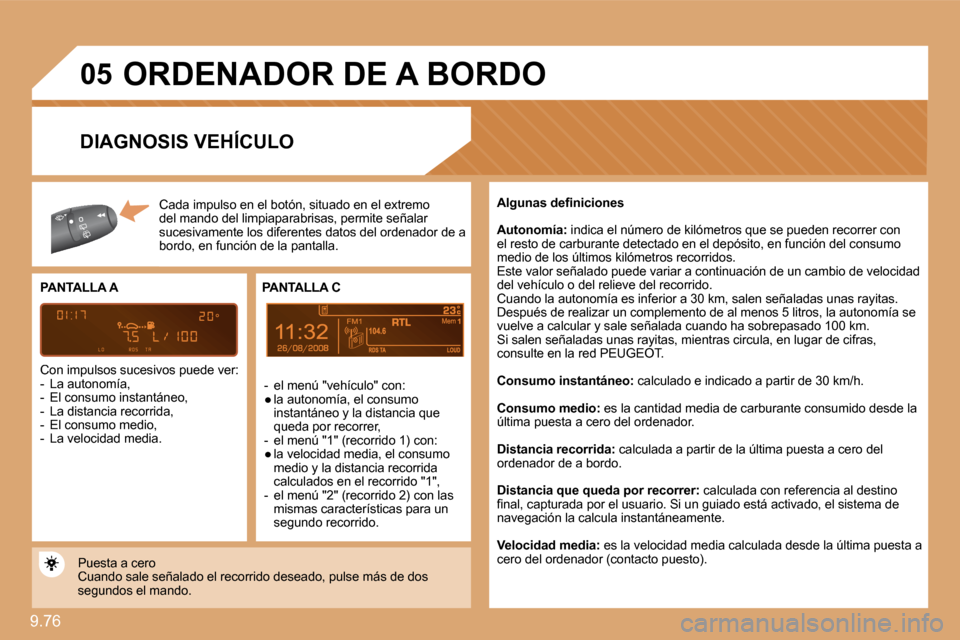 Peugeot Expert Tepee 2009  Manual del propietario (in Spanish) 9.76 
05
8
 ORDENADOR DE A BORDO 
 Cada impulso en el botón, situado en el extremo del  mando del limpiaparabrisas , permite señalar sucesivamente los diferentes datos del ordenador de a bordo, en f