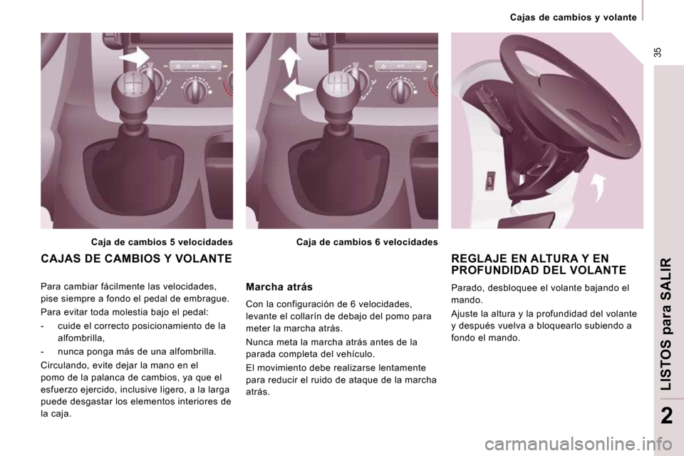 Peugeot Expert Tepee 2009  Manual del propietario (in Spanish)  35
   Cajas  de  cambios  y  volante   
LISTOS 
para
 SALIR
2
 REGLAJE EN ALTURA Y EN PROFUNDIDAD DEL VOLANTE 
 Parado, desbloquee el volante bajando el  
mando.  
 Ajuste la altura y la profundidad 