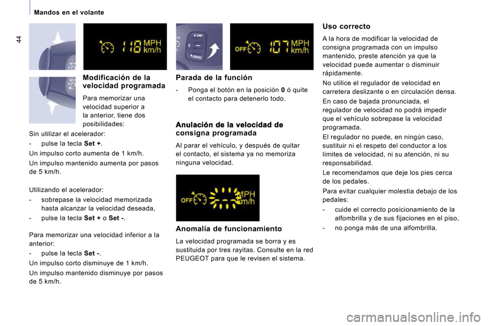 Peugeot Expert Tepee 2009  Manual del propietario (in Spanish) 44
   Mandos  en  el  volante   
  Parada  de  la  función 
   -   Ponga el botón en la posición  0  ó quite 
el contacto para detenerlo todo.   
  Uso  correcto 
 A la hora de modificar la veloci