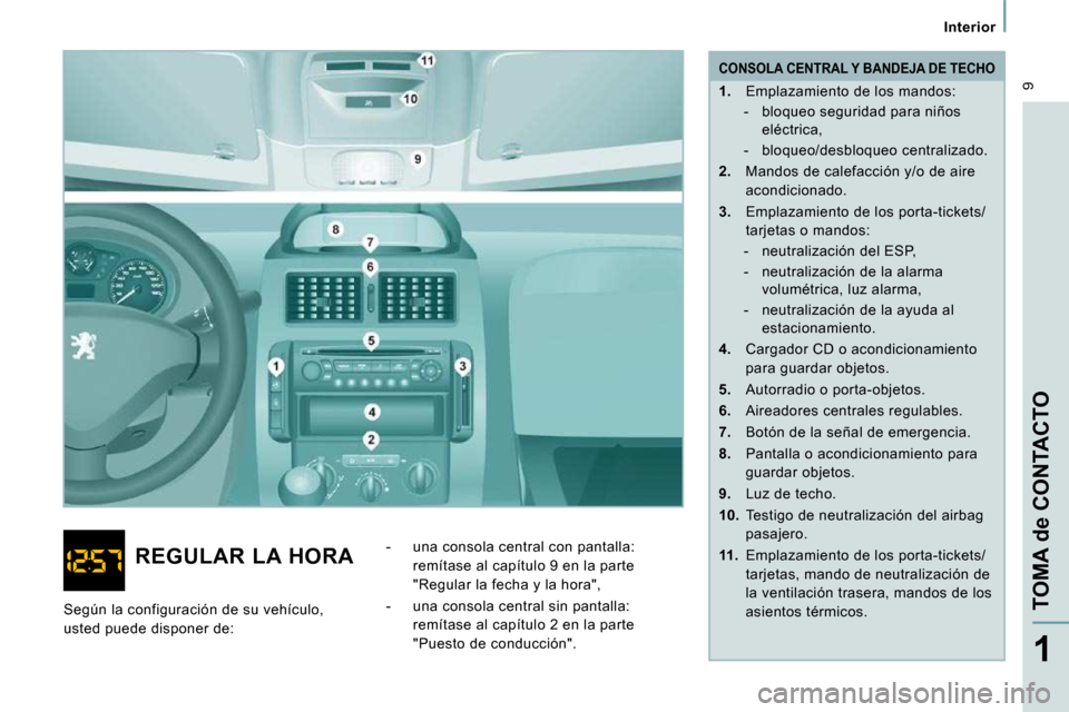 Peugeot Expert Tepee 2009  Manual del propietario (in Spanish)  9
   Interior   
TOMA de CONTACTO
1
  CONSOLA CENTRAL Y BANDEJA DE TECHO 
   
1.    Emplazamiento de los mandos: 
   -   bloqueo seguridad para niños  eléctrica, 
  -   bloqueo/desbloqueo centraliz