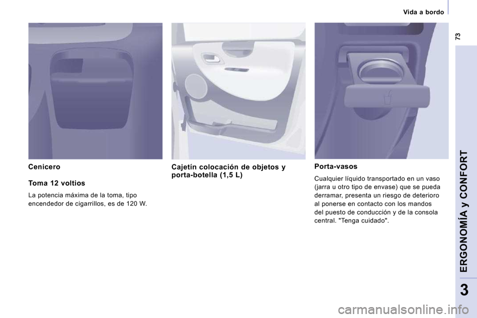 Peugeot Expert Tepee 2009  Manual del propietario (in Spanish)    Vida  a  bordo   
ERGONOMÍA y CONFORT
3
  Cenicero    Cajetín  colocación  de  objetos  y porta-botella  (1,5  L)  
  Porta-vasos 
 Cualquier líquido transportado en un vaso  
(jarra u otro tip