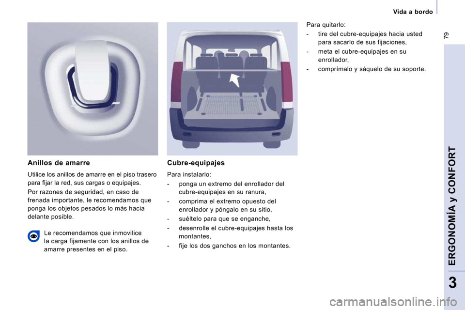 Peugeot Expert Tepee 2009  Manual del propietario (in Spanish)  79
   Vida  a  bordo   
ERGONOMÍA y CONFORT
3
  Cubre-equipajes 
 Para instalarlo:  
   -   ponga un extremo del enrollador del cubre-equipajes en su ranura, 
  -   comprima el extremo opuesto del  