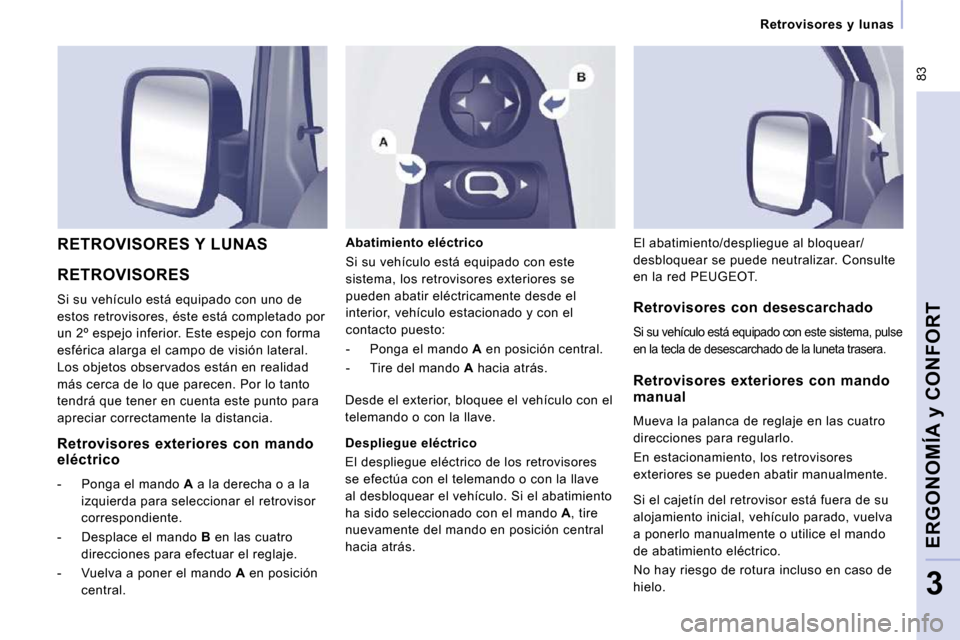 Peugeot Expert Tepee 2009  Manual del propietario (in Spanish)  83
   Retrovisores  y  lunas   
ERGONOMÍA y CONFORT
3
 RETROVISORES 
 Si su vehículo está equipado con uno de  
estos retrovisores, éste está completado por 
un 2º espejo inferior. Este espejo 