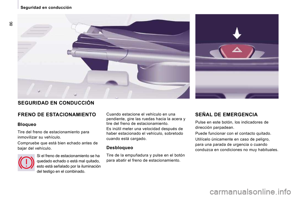 Peugeot Expert Tepee 2009  Manual del propietario (in Spanish) 86
   Seguridad  en  conducción   
 FRENO DE ESTACIONAMIENTO  Cuando estacione el vehículo en una  
pendiente, gire las ruedas hacia la acera y 
tire del freno de estacionamiento.  
 Es inútil mete