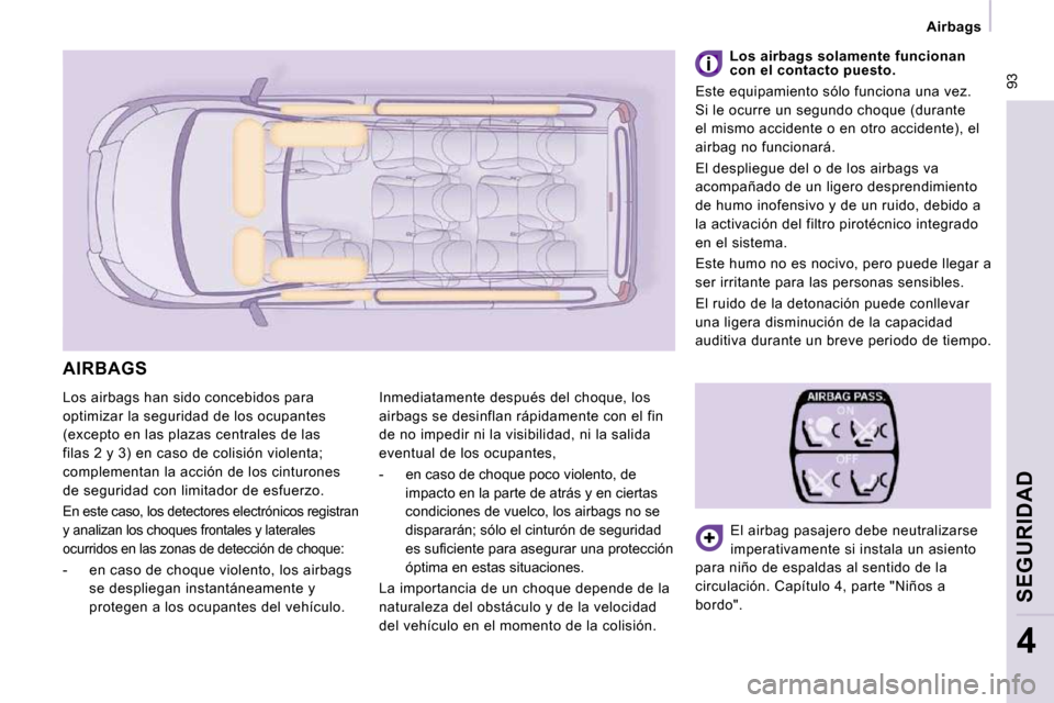 Peugeot Expert Tepee 2009  Manual del propietario (in Spanish)  93
   Airbags   
SEGURIDAD
4
 Los airbags han sido concebidos para  
optimizar la seguridad de los ocupantes 
(excepto en las plazas centrales de las 
filas 2 y 3) en caso de colisión violenta; 
com