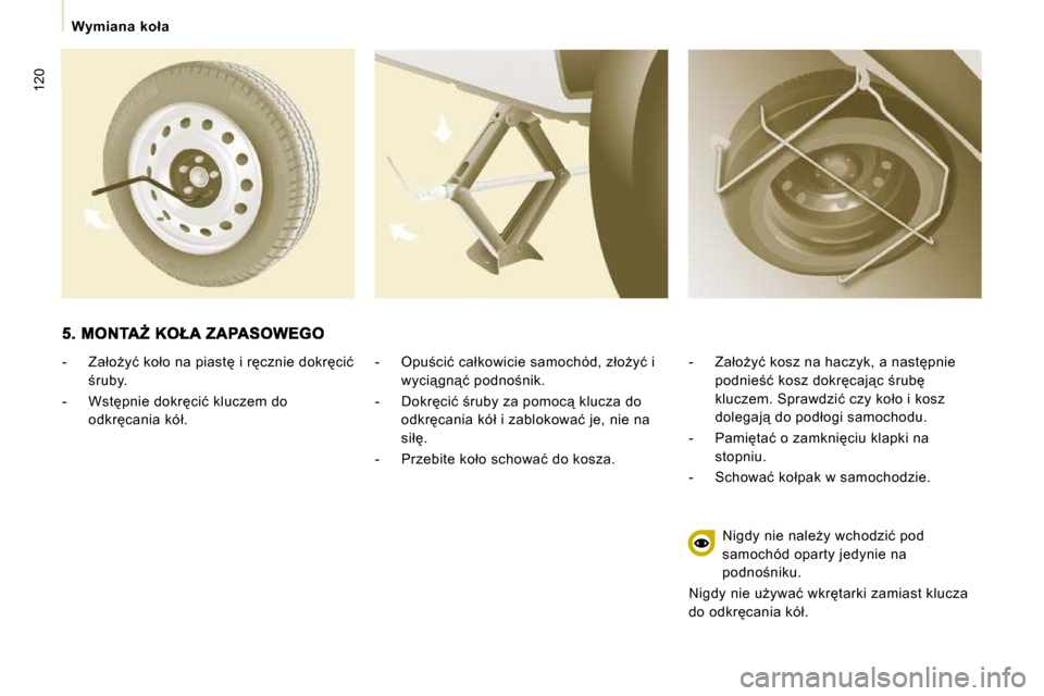 Peugeot Expert Tepee 2009  Instrukcja Obsługi (in Polish) 120
� � � �W�y�m�i�a�n�a�  �k�o�ł�a� � � 
� � �-� �  �O�p�u;�c�i�ć� �c�a�ł�k�o�w�i�c�i�e� �s�a�m�o�c�h�ó�d�,� �z�ł�oG�y�ć� �i� �w�y�c�i"�g�n"�ć� �p�o�d�n�o;�n�i�k�.� 
� � �-� �  �D�o�k�r