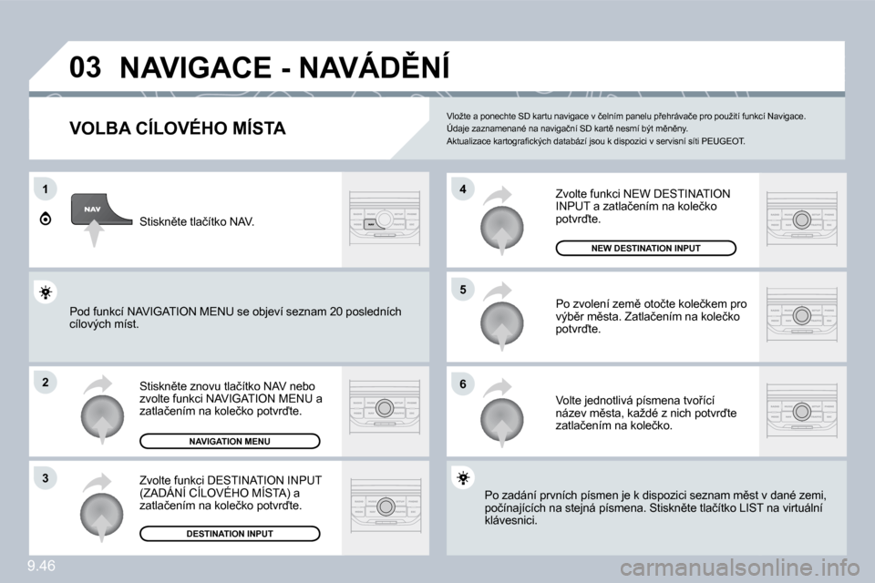 Peugeot Expert Tepee 2009  Návod k obsluze (in Czech) �9�.�4�6
�0�3
�1
2
�3
�6
�5
4
� �N�A�V�I�G�A�C�E� �-� �N�A�V�Á�D(�N�Í� 
� � �V�O�L�B�A� �C�Í�L�O�V�É�H�O� �M�Í�S�T�A� 
� �S�t�i�s�k�n)�t�e� �z�n�o�v�u� �t�l�a�č�í�t�k�o� �N�A�V� �n�e�b�o� �z�
