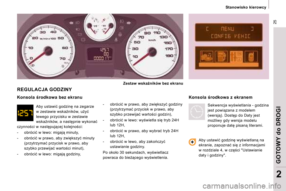 Peugeot Expert Tepee 2008.5  Instrukcja Obsługi (in Polish) � �2�5
   Stanowisko  kierowcy   
GOTOWY 
do
 DROGI
2
 REGULACJA GODZINY 
� � �-� �  �o�b�r�ó�c�i�ć� �w� �p�r�a�w�o�,� �a�b�y� �z�w�i�k�s�z�y�ć� �g�o�d�z�i�n�y� �(�p�r�z�y�t�r�z�y�m�a�ć� �p�r�z�
