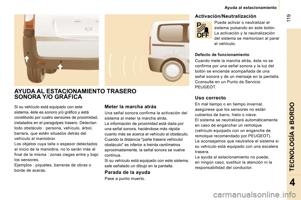 Peugeot Expert Tepee 2007  Manual del propietario (in Spanish) � �1�1�9
�4
�S�i� �s�u� �v�e�h�í�c�u�l�o� �e�s�t�á� �e�q�u�i�p�a�d�o� �c�o�n� �e�s�t�e�  
�s�i�s�t�e�m�a�,� �é�s�t�e� �e�s� �s�o�n�o�r�o� �y�/�o� �g�r�á�ﬁ�c�o �y �e�s�t�á
�c�o�n�s�t�i�t�u�i�d�o