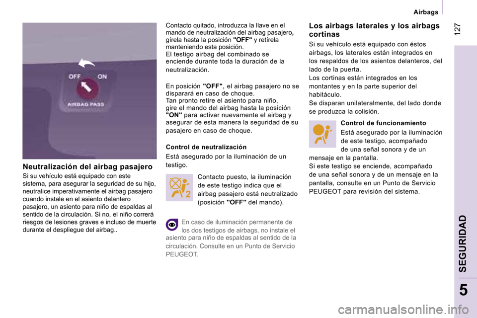 Peugeot Expert Tepee 2007  Manual del propietario (in Spanish) � �1�2�7
�5
�A�i�r�b�a�g�s
�C�o�n�t�a�c�t�o� �q�u�i�t�a �d�o�,� �i�n�t�r�o�d�u�z�c�a� �l�a� �l�l�a�v�e� �e�n� �e�l� 
�m�a�n�d�o� �d�e� �n�e�u�t�r�a�l�i�z�a�c�i�ó�n� �d�e�l� �a�i�r�b�a�g� �p�a�s�a�j�e