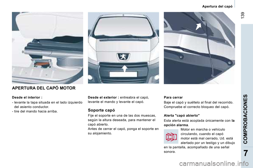Peugeot Expert Tepee 2007  Manual del propietario (in Spanish) � �1�3�9
�7
�A�P�E�R�T�U�R�A� �D�E�L� �C�A�P�Ó� �M�O�T�O�R 
�D�e�s�d�e� �e�l� �i�n�t�e�r�i�o�r� �:�  
�-� �l�e�v�a�n�t�e� �l�a� �t�a�p�a� �s�i�t�u�a�d�a� �e�n� �e�l� �l�a�d�o� �i�z�q�u�i�e�r�d�o� 
�d