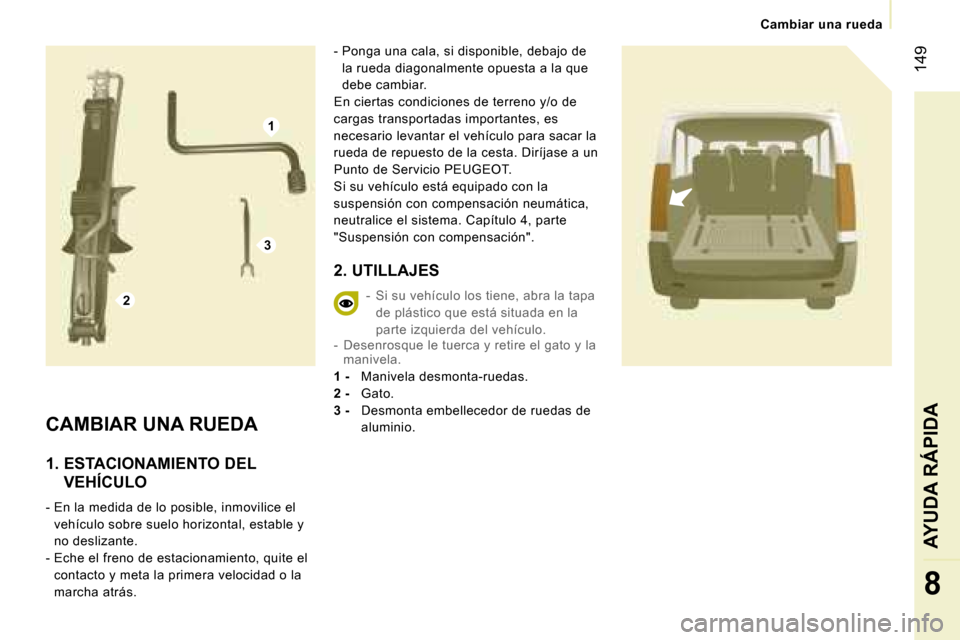 Peugeot Expert Tepee 2007  Manual del propietario (in Spanish) �1
�2
�3
� �1�4�9
�8
�C�a�m�b�i�a�r� �u�n�a� �r�u�e�d�a
�C�A�M�B�I�A�R� �U�N�A� �R�U�E�D�A
�1�.� � �E�S�T�A�C�I�O�N�A�M�I�E�N�T�O� �D�E�L� �V�E�H�Í�C�U�L�O
�-� �E�n� �l�a� �m�e�d�i�d�a� �d�e� �l�o� �