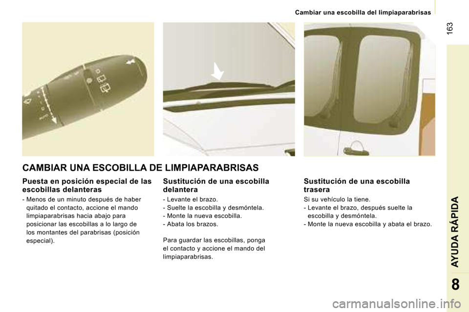 Peugeot Expert Tepee 2007  Manual del propietario (in Spanish) � �1�6�3
�8
�C�a�m�b�i�a�r� �u�n�a� �e�s�c�o�b�i�l�l�a� �d�e�l� �l�i�m�p�i�a�p�a�r�a�b�r�i�s�a�s
�P�u�e�s�t�a� �e�n� �p�o�s�i�c�i�ó�n� �e�s�p�e�c�i�a�l� �d�e� �l�a�s�  
�e�s�c�o�b�i�l�l�a�s� �d�e�l�a