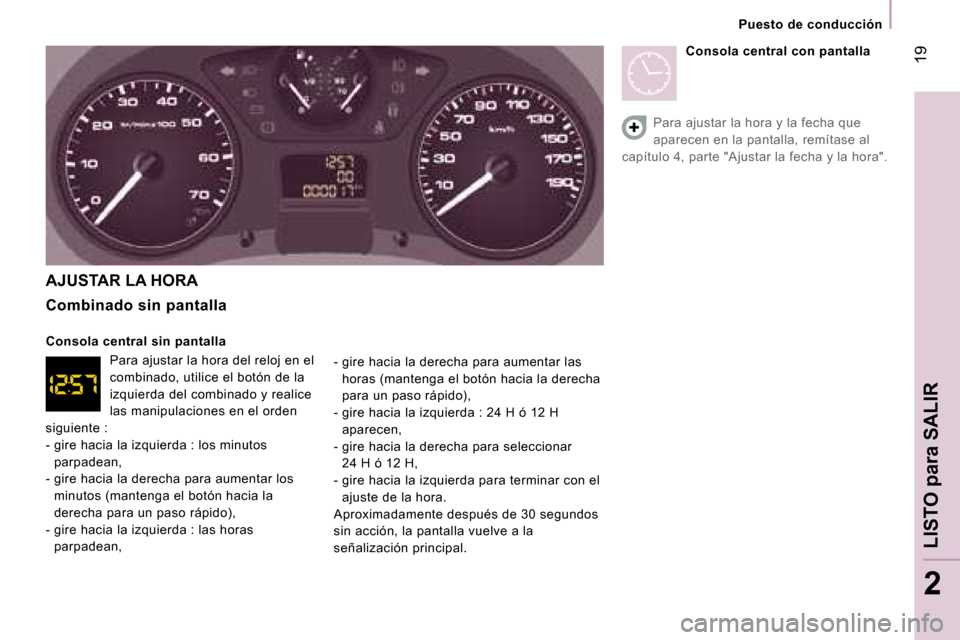 Peugeot Expert Tepee 2007  Manual del propietario (in Spanish) � �1�9
�2
�P�u�e�s�t�o� �d�e� �c�o�n�d�u�c�c�i�ó�n
�A�J�U�S�T�A�R� �L�A� �H�O�R�A 
�C�o�m�b�i�n�a�d�o� �s�i�n� �p�a�n�t�a�l�l�a 
�C�o�n�s�o�l�a� �c�e�n�t�r�a�l� �s�i�n� �p�a�n�t�a�l�l�a �P�a�r�a� �a�