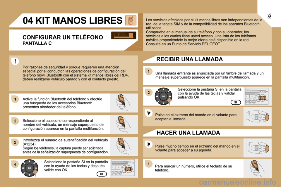 Peugeot Expert Tepee 2007  Manual del propietario (in Spanish) �8�3
�1 
�2
�3 
�4 �1 
�2 
�1
�P�u�l�s�e� �e�n� �e�l� �e�x�t�r�e�m�o� �d�e�l� �m�a�n�d�o� �e�n� �e�l� �v�o�l�a�n�t�e� �p�a�r�a�  
�a�c�e�p�t�a�r� �l�a� �l�l�a�m�a�d�a�.
�L�o�s� �s�e�r�v�i�c�i�o�s� �o�