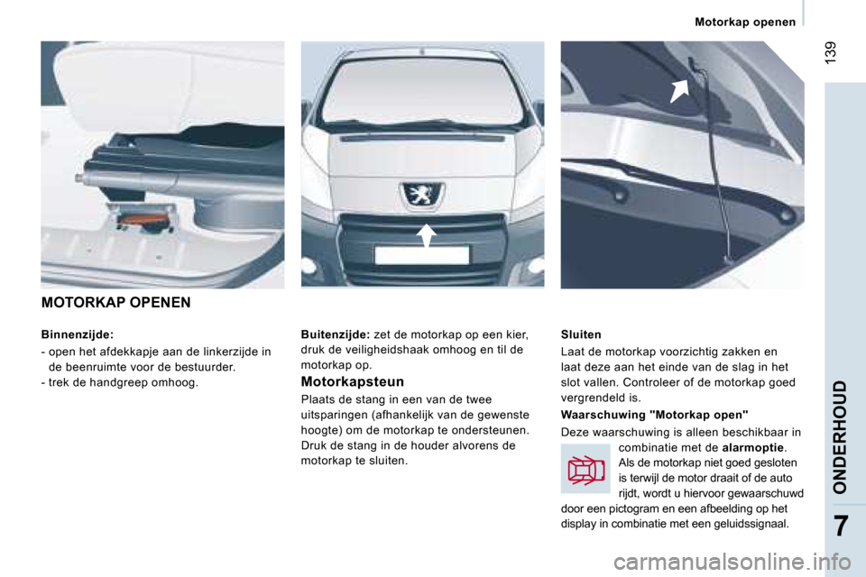 Peugeot Expert Tepee 2007  Handleiding (in Dutch) � �1�3�9
�7
�M�O�T�O�R�K�A�P� �O�P�E�N�E�N 
�B�i�n�n�e�n�z�i�j�d�e�:
� 
�-� �o�p�e�n� �h�e�t� �a�f�d�e�k�k�a�p�j�e� �a�a�n� �d�e� �l�i�n�k�e�r�z�i�j�d�e� �i�n�  �d�e� �b�e�e�n�r�u�i�m�t�e� �v�o�o�r� �