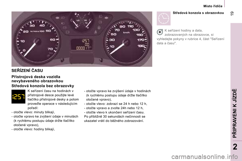 Peugeot Expert Tepee 2007  Návod k obsluze (in Czech) � �1�9
�2
�M�í�s�t�o� 9�i�d�i�č�e
�S�E8�Í�Z�E�N�Í� �Č�A�S�U 
�P9�í�s�t�r�o�j�o�v�á� �d�e�s�k�a� �v�o�z�i�d�l�a�  
�n�e�v�y�b�a�v�e�n�é�h�o� �o�b�r�a�z�o�v�k�o�u 
�S�t9�e�d�o�v�á� �k�o�n�z