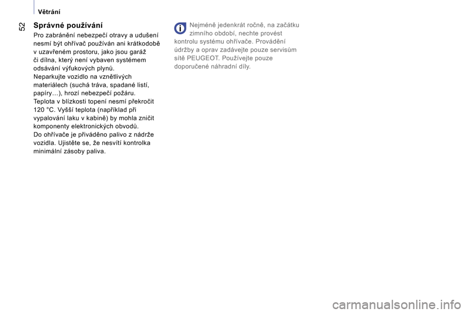 Peugeot Expert Tepee 2007  Návod k obsluze (in Czech) �5�2
�V)�t�r�á�n�í
�N�e�j�m�é�n)� �j�e�d�e�n�k�r�á�t� �r�o�č�n)�,� �n�a� �z�a�č�á�t�k�u�  
�z�i�m�n�í�h�o� �o�b�d�o�b�í�,� �n�e�c�h�t�e� �p�r�o�v�é�s�t� 
�k�o�n�t�r�o�l�u� �s�y�s�t�é�m�u