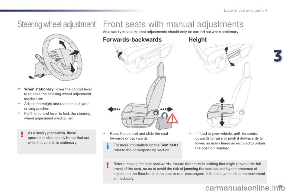 Peugeot Expert VU 2016  Owners Manual 99
Expert_en_Chap03_ergonomie-et-confort_ed01-2016
Steering wheel adjustment
F When stationary, lower the control lever 
to release the steering wheel adjustment 
mechanism.
F
 
A
 djust the height an