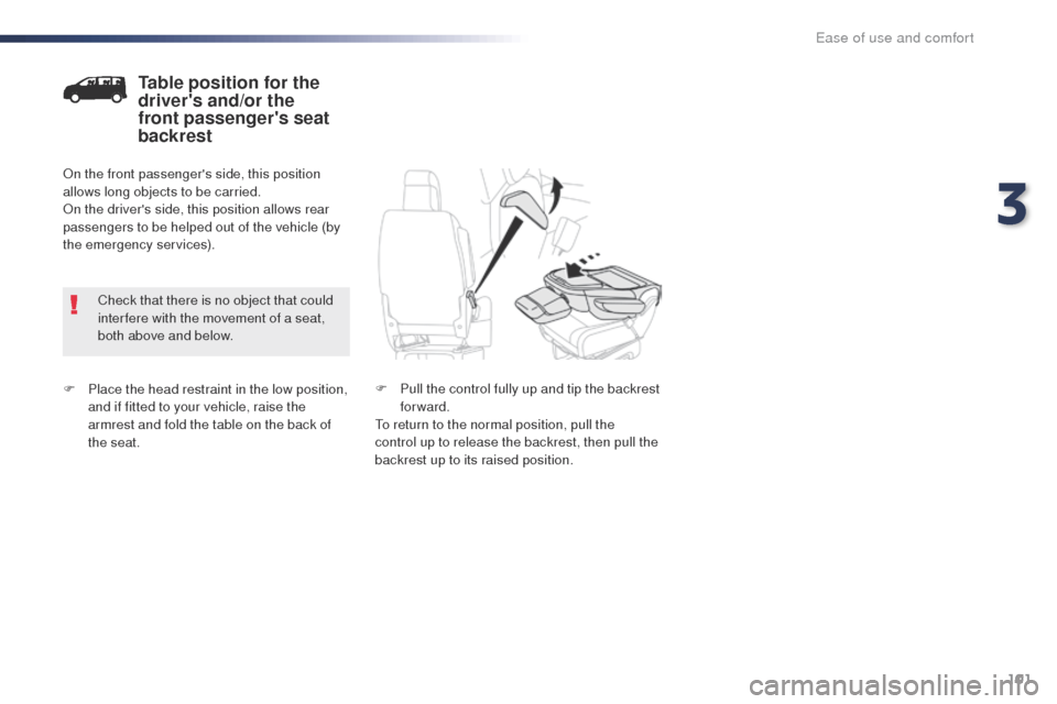 Peugeot Expert VU 2016 Owners Manual 101
Expert_en_Chap03_ergonomie-et-confort_ed01-2016
F Place the head restraint in the low position, and if fitted to your vehicle, raise the
armrest and fold the table on the back of
the seat.
Table Peugeot Expert VU 2016 Owners Manual 101
Expert_en_Chap03_ergonomie-et-confort_ed01-2016
F Place the head restraint in the low position, and if fitted to your vehicle, raise the
armrest and fold the table on the back of
the seat.
Table