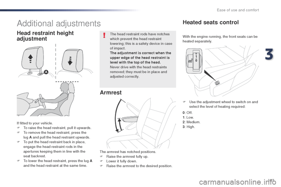 Peugeot Expert VU 2016  Owners Manual 103
Expert_en_Chap03_ergonomie-et-confort_ed01-2016
With the engine running, the front seats can be 
heated separately.
Heated seats control
If fitted to your vehicle.
F  to r aise the head restraint,