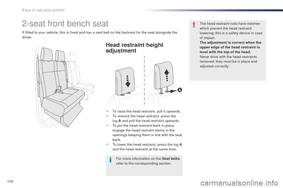 Peugeot Expert VU 2016  Owners Manual 104
Expert_en_Chap03_ergonomie-et-confort_ed01-2016
Head restraint height 
adjustment
F  to raise the head restraint, pull it upwards.
F  to r emove the head restraint, press the 
lug
  A and pull the