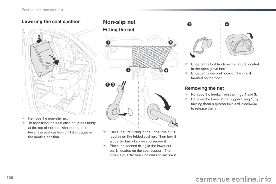 Peugeot Expert VU 2016  Owners Manual 108
Expert_en_Chap03_ergonomie-et-confort_ed01-2016
Lowering the seat cushion
F Remove the non-slip net.
F  to r eposition the seat cushion, press firmly 
at the top of the seat with one hand to 
lowe