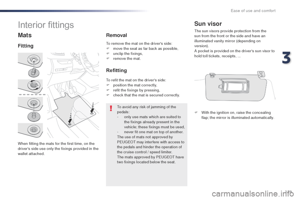Peugeot Expert VU 2016 Owners Manual 119
Expert_en_Chap03_ergonomie-et-confort_ed01-2016
Mats
When fitting the mats for the first time, on the
drivers side use only the fixings provided in the
wallet attached.
FittingRemoval
Refitting Peugeot Expert VU 2016 Owners Manual 119
Expert_en_Chap03_ergonomie-et-confort_ed01-2016
Mats
When fitting the mats for the first time, on the
drivers side use only the fixings provided in the
wallet attached.
FittingRemoval
Refitting