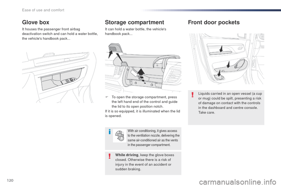 Peugeot Expert VU 2016  Owners Manual 120
Expert_en_Chap03_ergonomie-et-confort_ed01-2016
Front door pockets
Liquids carried in an open vessel (a cup 
or mug) could be spilt, presenting a risk 
of damage on contact with the controls 
in t