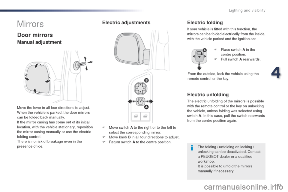 Peugeot Expert VU 2016  Owners Manual 143
Expert_en_Chap04_eclairage-et-visibilite_ed01-2016
F Move switch A to the right or to the left to select the corresponding mirror.
F
 
M
 ove knob B in all four directions to adjust.
F
 
R
 eturn 