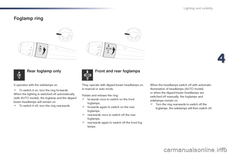 Peugeot Expert VU 2016  Owners Manual 147
Expert_en_Chap04_eclairage-et-visibilite_ed01-2016
Foglamp ring
Front and rear foglamps
Rear foglamp only
F  to switch it on, turn the ring for wards.
When the lighting is switched off automatical