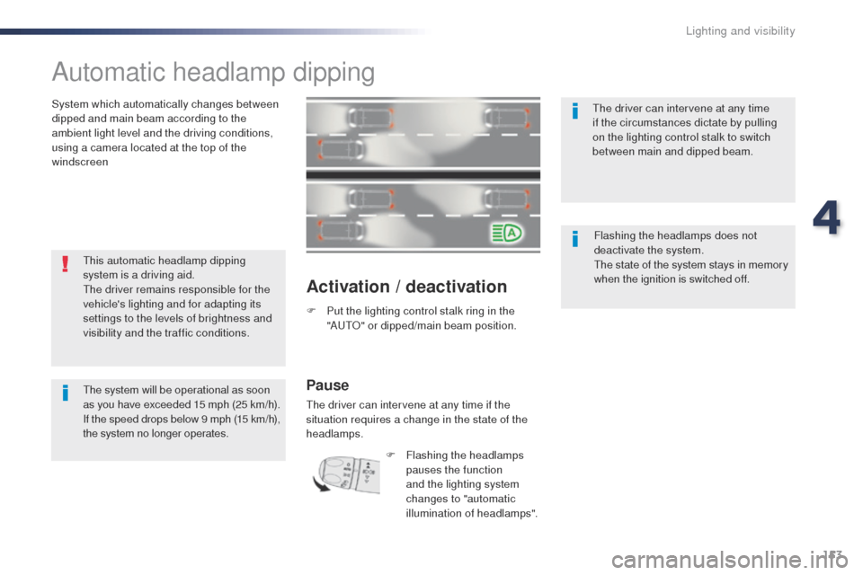 Peugeot Expert VU 2016  Owners Manual 153
Expert_en_Chap04_eclairage-et-visibilite_ed01-2016
Automatic headlamp dipping
System which automatically changes between 
dipped and main beam according to the 
ambient light level and the driving