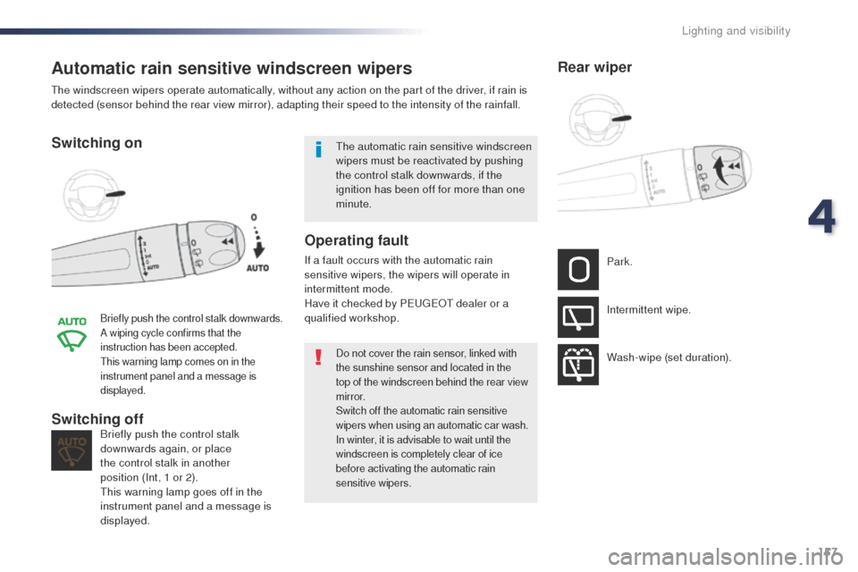Peugeot Expert VU 2016  Owners Manual 157
Expert_en_Chap04_eclairage-et-visibilite_ed01-2016
Automatic rain sensitive windscreen wipers
Switching on
Briefly push the control stalk downwards.
A wiping cycle confirms that the 
instruction h