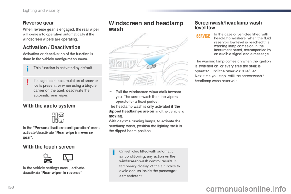 Peugeot Expert VU 2016  Owners Manual 158
Expert_en_Chap04_eclairage-et-visibilite_ed01-2016
If a significant accumulation of snow or 
ice is present, or when using a bicycle 
carrier on the boot, deactivate the 
automatic rear wiper.
th
