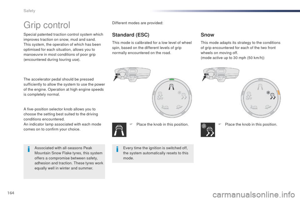 Peugeot Expert VU 2016  Owners Manual 164
Expert_en_Chap05_securite_ed01-2016
grip control
Special patented traction control system which 
improves traction on snow, mud and sand.
th
is system, the operation of which has been 
optimised f