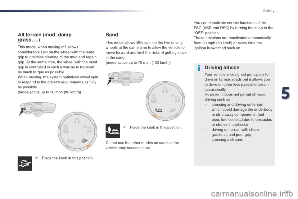 Peugeot Expert VU 2016  Owners Manual 165
Expert_en_Chap05_securite_ed01-2016
this mode, when moving off, allows 
considerable spin on the wheel with the least 
grip to optimise clearing of the mud and regain 
grip. At the same time, the 