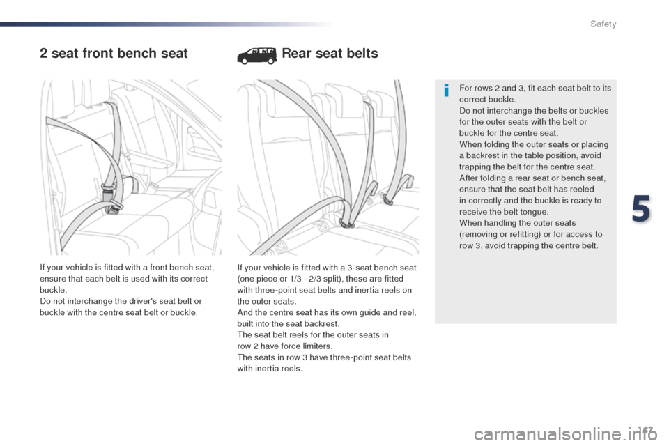 Peugeot Expert VU 2016  Owners Manual 167
Expert_en_Chap05_securite_ed01-2016
2 seat front bench seat
If your vehicle is fitted with a 3 -seat bench seat 
(one piece or 1/3 - 2/3 split), these are fitted 
with three-point seat belts and i