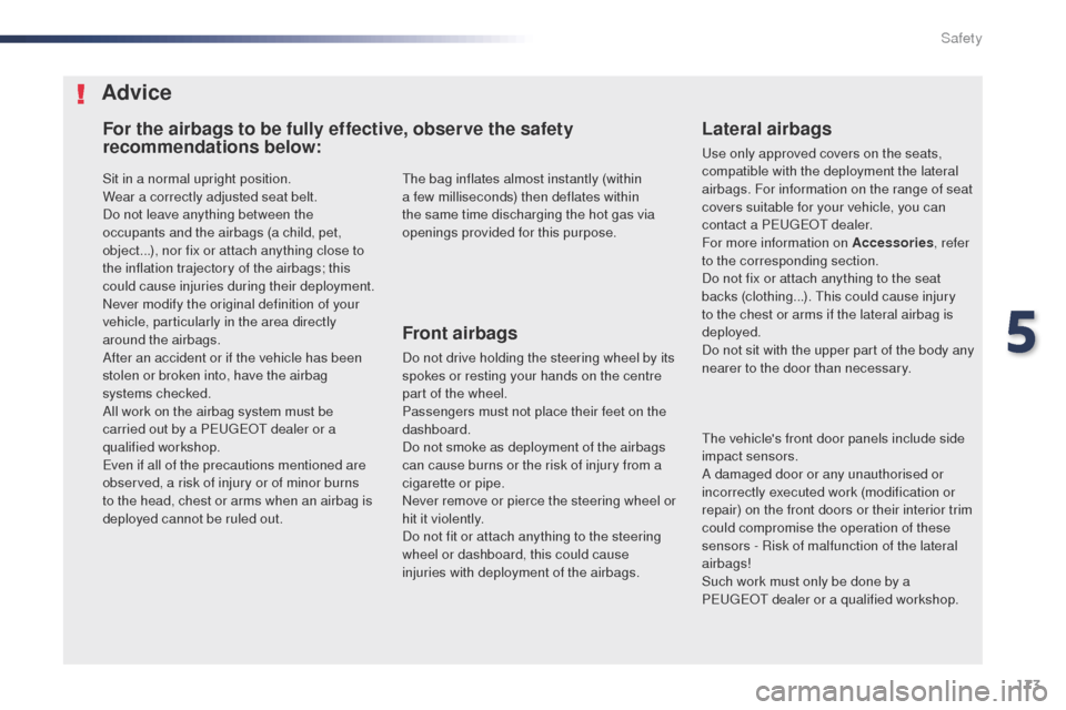 Peugeot Expert VU 2016  Owners Manual 173
Expert_en_Chap05_securite_ed01-2016
Sit in a normal upright position.
Wear a correctly adjusted seat belt.
Do not leave anything between the 
occupants and the airbags (a child, pet, 
object...), 