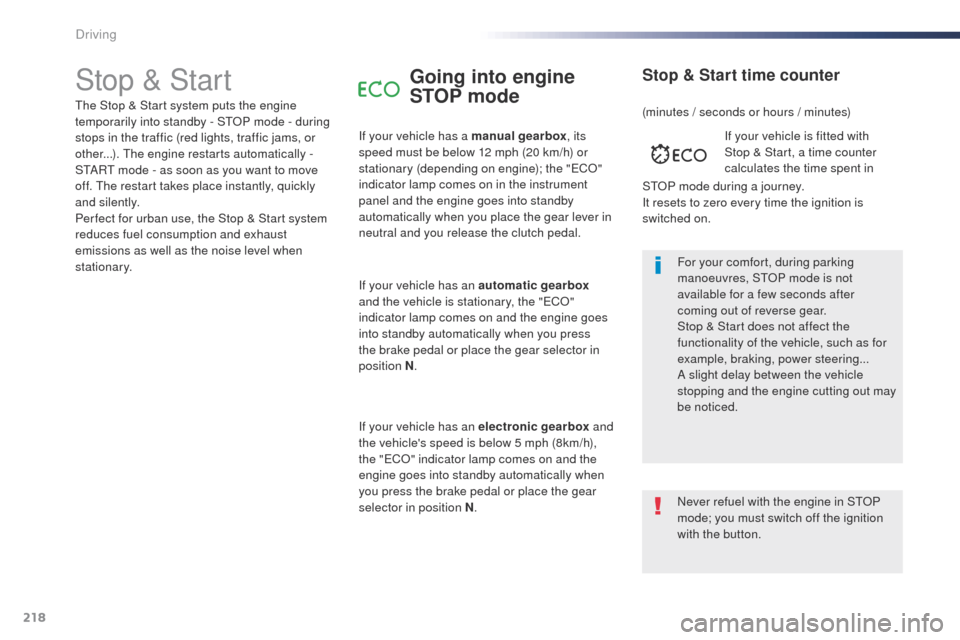 Peugeot Expert VU 2016  Owners Manual 218
Expert_en_Chap06_conduite_ed01-2016
Stop & StartGoing into engine 
STOP mode
If your vehicle has a manual gearbox, its 
speed must be below 12 mph (20 km/h) or 
stationary (depending on engine); t