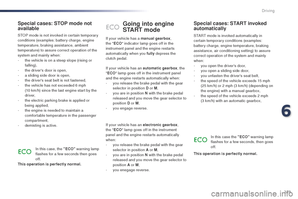 Peugeot Expert VU 2016 Owners Manual 219
Expert_en_Chap06_conduite_ed01-2016
Going into engine
START mode
StARt mode is invoked automatically in
certain temporary conditions (examples:
battery charge, engine temperature, braking
assi Peugeot Expert VU 2016 Owners Manual 219
Expert_en_Chap06_conduite_ed01-2016
Going into engine
START mode
StARt mode is invoked automatically in
certain temporary conditions (examples:
battery charge, engine temperature, braking
assi