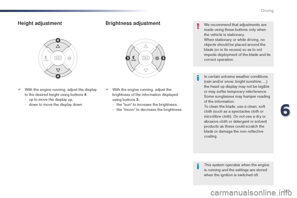 Peugeot Expert VU 2016 Owners Manual 223
Expert_en_Chap06_conduite_ed01-2016
F With the engine running, adjust the brightness of the information displayed
using buttons 3 :
-
t
he "sun" to increase the brightness,
-
t
he "moon" to Peugeot Expert VU 2016 Owners Manual 223
Expert_en_Chap06_conduite_ed01-2016
F With the engine running, adjust the brightness of the information displayed
using buttons 3 :
-
t
he "sun" to increase the brightness,
-
t
he "moon" to