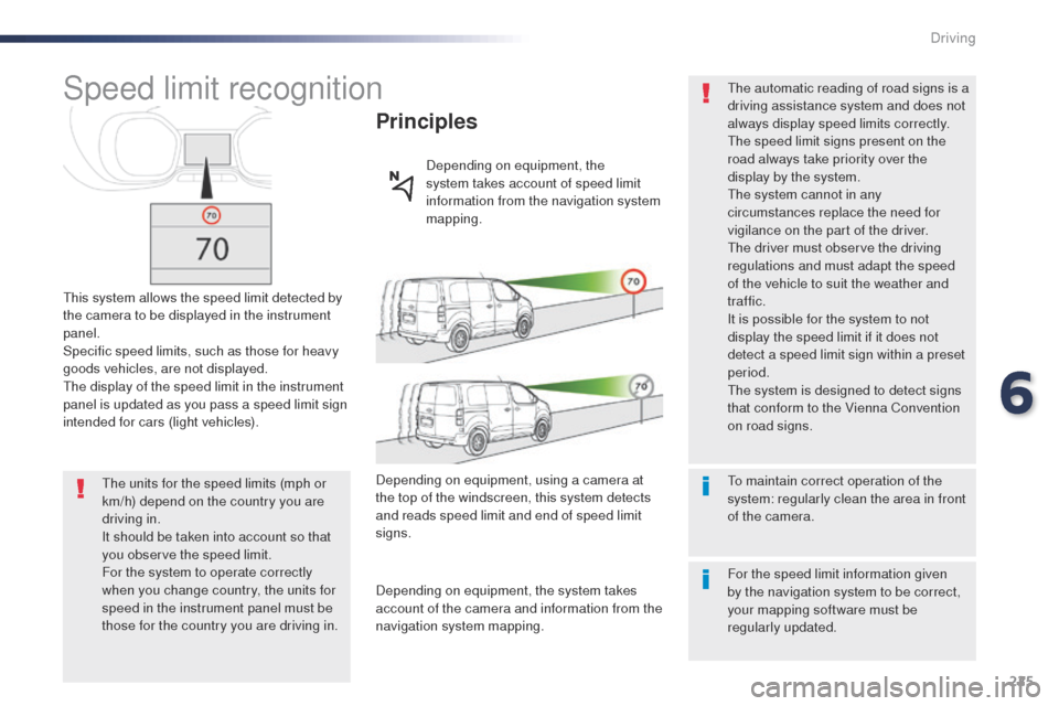 Peugeot Expert VU 2016 Owners Manual 225
Expert_en_Chap06_conduite_ed01-2016
Speed limit recognition
this system allows the speed limit detected by
the camera to be displayed in the instrument
panel.
Specific speed limits, such as thos Peugeot Expert VU 2016 Owners Manual 225
Expert_en_Chap06_conduite_ed01-2016
Speed limit recognition
this system allows the speed limit detected by
the camera to be displayed in the instrument
panel.
Specific speed limits, such as thos
