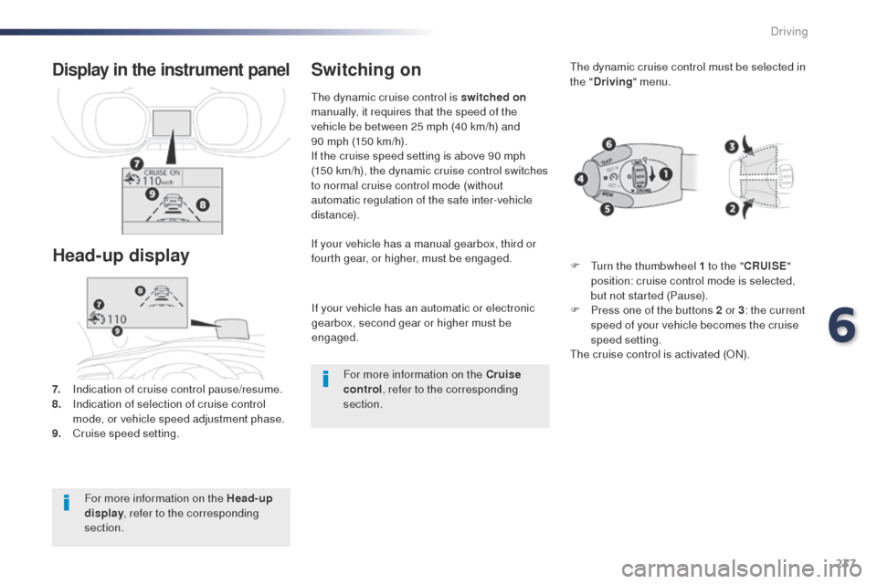 Peugeot Expert VU 2016 Owners Manual 237
Expert_en_Chap06_conduite_ed01-2016
If your vehicle has an automatic or electronic
gearbox, second gear or higher must be
engaged.
If your vehicle has a manual gearbox, third or
fourth gear, or Peugeot Expert VU 2016 Owners Manual 237
Expert_en_Chap06_conduite_ed01-2016
If your vehicle has an automatic or electronic
gearbox, second gear or higher must be
engaged.
If your vehicle has a manual gearbox, third or
fourth gear, or
