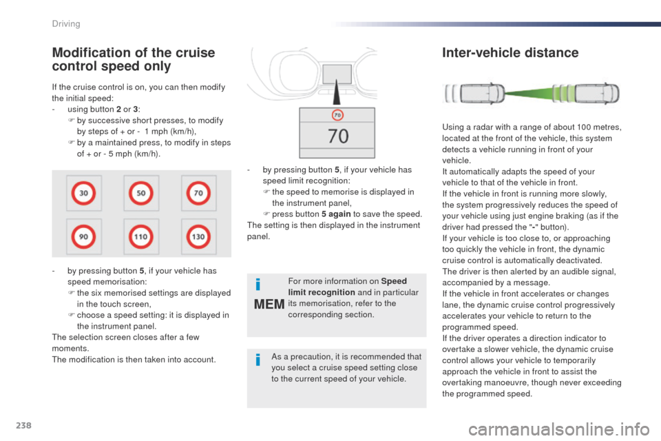 Peugeot Expert VU 2016  Owners Manual 238
MEM
Expert_en_Chap06_conduite_ed01-2016
If the cruise control is on, you can then modify 
the initial speed:
- 
u
 sing button 2 or 3 :
F
 
b
 y successive short presses, to modify 
by steps of + 